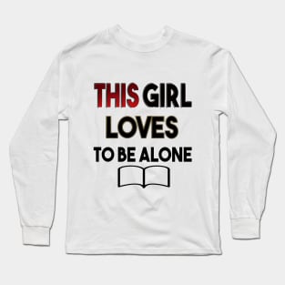 THIS GIRL LOVES TO BE ALONE awesome design Long Sleeve T-Shirt